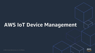 © 2020, Amazon Web Services, Inc. or its Affiliates.
AWS IoT Device Management
 