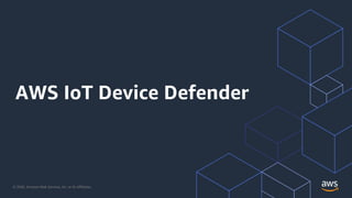 © 2020, Amazon Web Services, Inc. or its Affiliates.
AWS IoT Device Defender
 