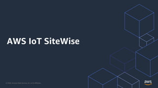 © 2020, Amazon Web Services, Inc. or its Affiliates.
AWS IoT SiteWise
 