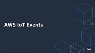 © 2020, Amazon Web Services, Inc. or its Affiliates.
AWS IoT Events
 