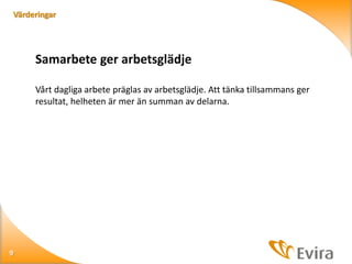 Värderingar

Samarbete ger arbetsglädje
Vårt dagliga arbete präglas av arbetsglädje. Att tänka tillsammans ger
resultat, helheten är mer än summan av delarna.

9

 