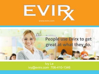 www.evirx.com




           People use Evirx to get
           great at what they do.


           Ivy Le
ivy@evirx.com 706-410-1346
 