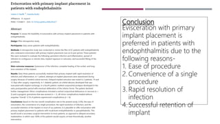 Conclusion
Evisceration with primary
implant placement is
preferred in patients with
endophthalmitis due to the
following reasons-
1. Ease of procedure
2. Convenience of a single
procedure
3. Rapid resolution of
infection
4. Successful retention of
implant
 