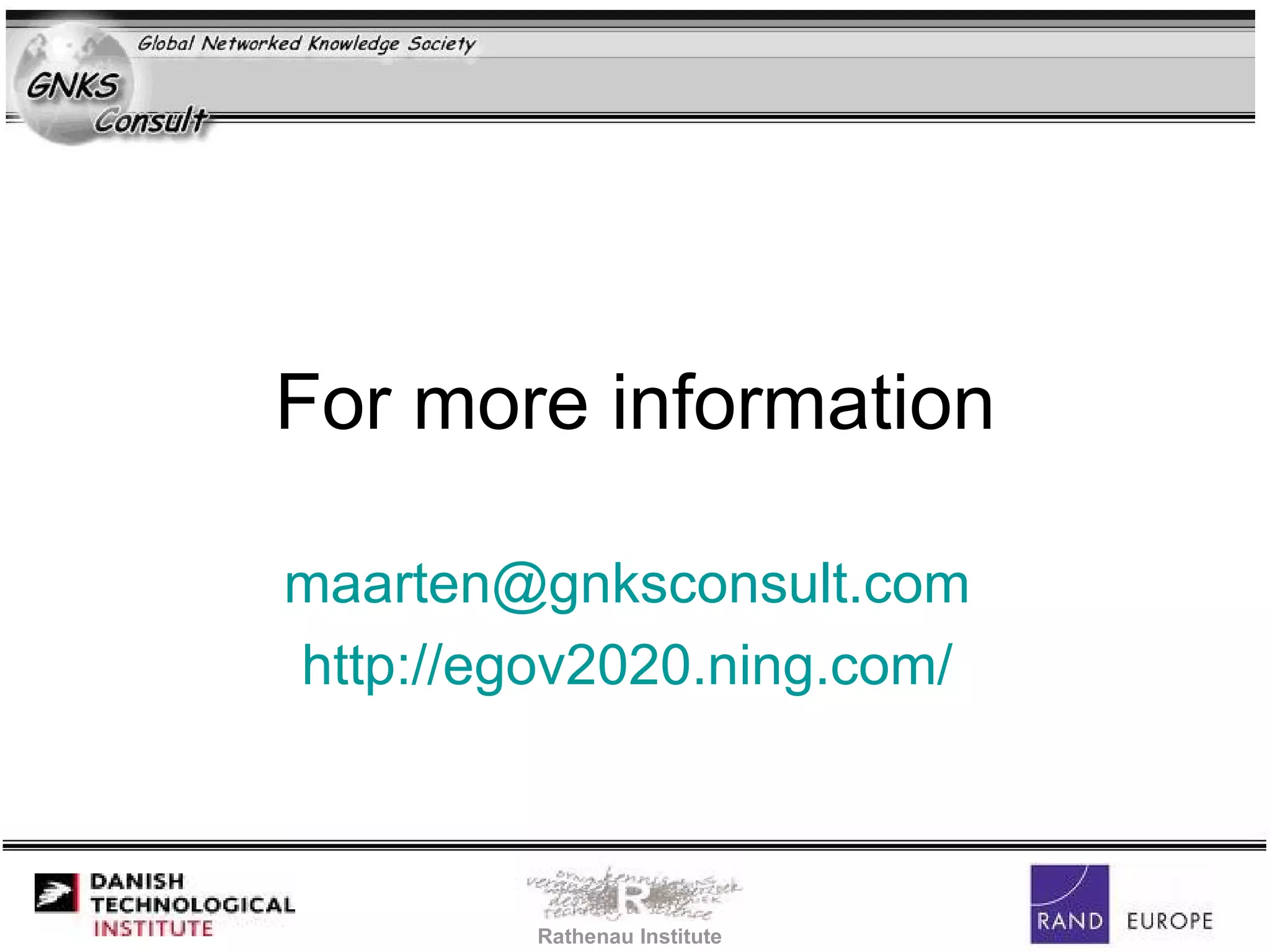 For more information [email_address]   http://egov2020.ning.com/   Rathenau Institute 