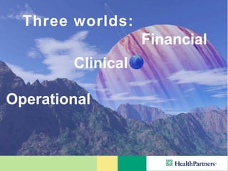 Three worlds:
                   Financial
        Clinical

Operational
 