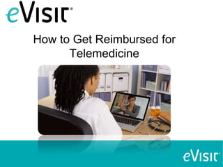 How to Get Reimbursed for
Telemedicine
 