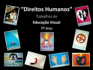 “Direitos Humanos”
Trabalhos de
Educação Visual
7º Ano
 