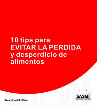 SASMI
ALIMENTACIÓN Y SERVICIOS
®
10 tips para
EVITAR LA PERDIDA
y desperdicio de
alimentos
#YoMeQuedoEnCasa
 