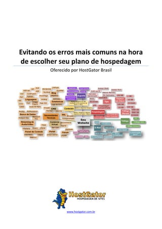 Evitando os erros mais comuns na hora
de escolher seu plano de hospedagem
Oferecido por HostGator Brasil
www.hostgator.com.br
 