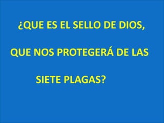        ¿QUE ES EL SELLO DE DIOS,     QUE NOS PROTEGERÁ DE LAS              SIETE PLAGAS?  