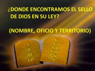    ¿DONDE ENCONTRAMOS EL SELLO           DE DIOS EN SU LEY?    (NOMBRE, OFICIO Y TERRITORIO)  