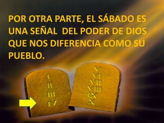 POR OTRA PARTE, EL SÁBADO ES UNA SEÑAL  DEL PODER DE DIOS QUE NOS DIFERENCIA COMO SU PUEBLO.