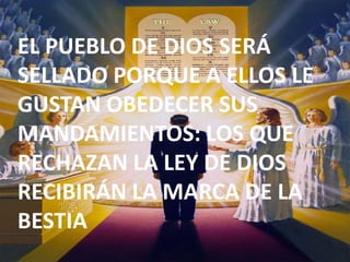 EL PUEBLO DE DIOS SERÁ SELLADO PORQUE A ELLOS LE GUSTAN OBEDECER SUS MANDAMIENTOS: LOS QUE RECHAZAN LA LEY DE DIOS RECIBIRÁN LA MARCA DE LA BESTIA