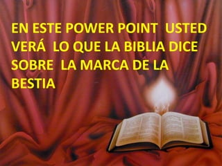 EN ESTE POWER POINT  USTED VERÁ  LO QUE LA BIBLIA DICE SOBRE  LA MARCA DE LA BESTIA