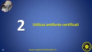Utilizza antifurto certificati
18
2
www.registroitalianobici.it
 