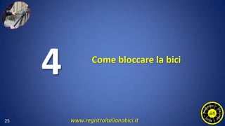 Come bloccare la bici
25
4
www.registroitalianobici.it
 