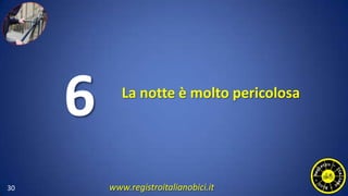 La notte è molto pericolosa
30
6
www.registroitalianobici.it
 