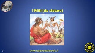 I Miti (da sfatare)
5 www.registroitalianobici.it
 