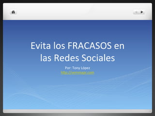 Evita los FRACASOS en
las Redes Sociales
Por: Tony López
http://vemmapr.com
 