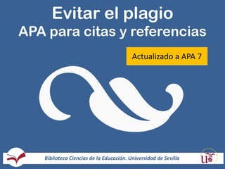 1
Evitar el plagio
APA para citas y referencias
Biblioteca Ciencias de la Educación. Universidad de Sevilla
Actualizado a APA 7
 