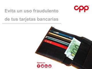 Evita un uso fraudulento

de tus tarjetas bancarias

 