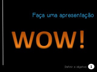 Faça uma apresentação

Definir o objetivo

1

 