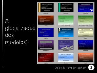 A
globalização
dos
modelos?

Os olhos também comem

3

 