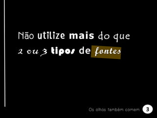 Não

mais do que

2 ou 3 tipos de fontes

Os olhos também comem

3

 