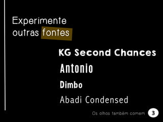 Experimente
outras fontes
KG Second Chances

Antonio

Dimbo
Abadi Condensed
Os olhos também comem

3

 