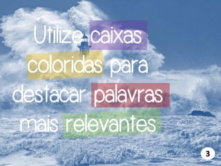 Utilize caixas
coloridas para
destacar palavras
mais relevantes
Os olhos também comem

3

 