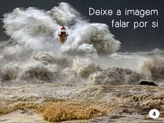 Deixe a imagem
falar por si

Uma imagem vale mais…

4

 