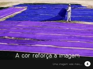 A cor reforça a imagem
Uma imagem vale mais…

4

 