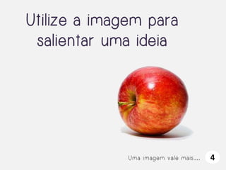 Utilize a imagem para
salientar uma ideia

Uma imagem vale mais…

4

 