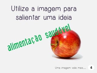 Utilize a imagem para
salientar uma ideia

Uma imagem vale mais…

4

 