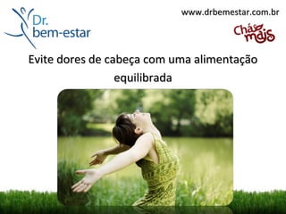 www.drbemestar.com.br




Evite dores de cabeça com uma alimentação
                 equilibrada
 