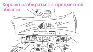 Хорошо разбираться в предметной
области
 