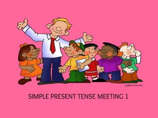 SIMPLE PRESENT TENSE MEETING 1
 