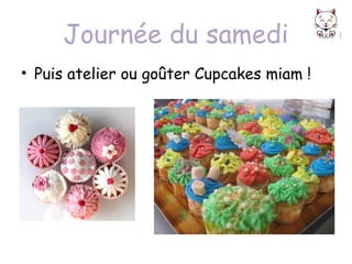 Journée du samedi
• Puis atelier ou goûter Cupcakes miam !

 