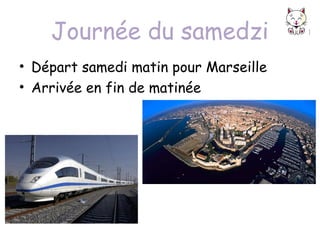 Journée du samedzi
• Départ samedi matin pour Marseille
• Arrivée en fin de matinée

 