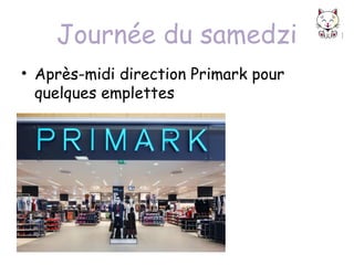 Journée du samedzi
• Après-midi direction Primark pour
quelques emplettes

 