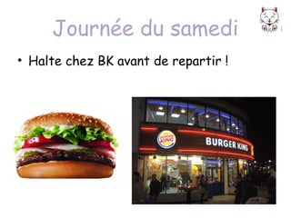 Journée du samedi
• Halte chez BK avant de repartir !

 