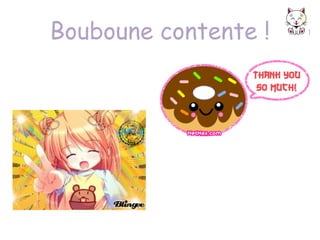Bouboune contente !

 