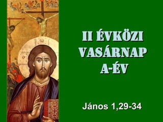 II  Évközi Vasárnap  A -év János  1,29-34 