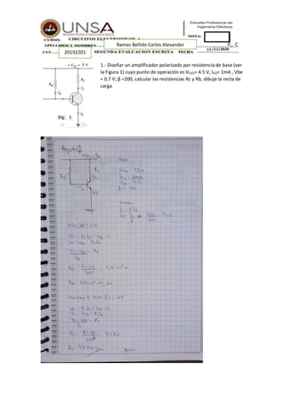Ramos Bellido Carlos Alexander
20192201
1.- Diseñar un amplificador polarizado por resistencia de base (ver
la Figura 1) cuyo punto de operación es VCEQ= 4.5 V, ICQ= 1mA , Vbe
= 0.7 V; β =200, calcular las resistencias Rc y Rb, dibuje la recta de
carga
 