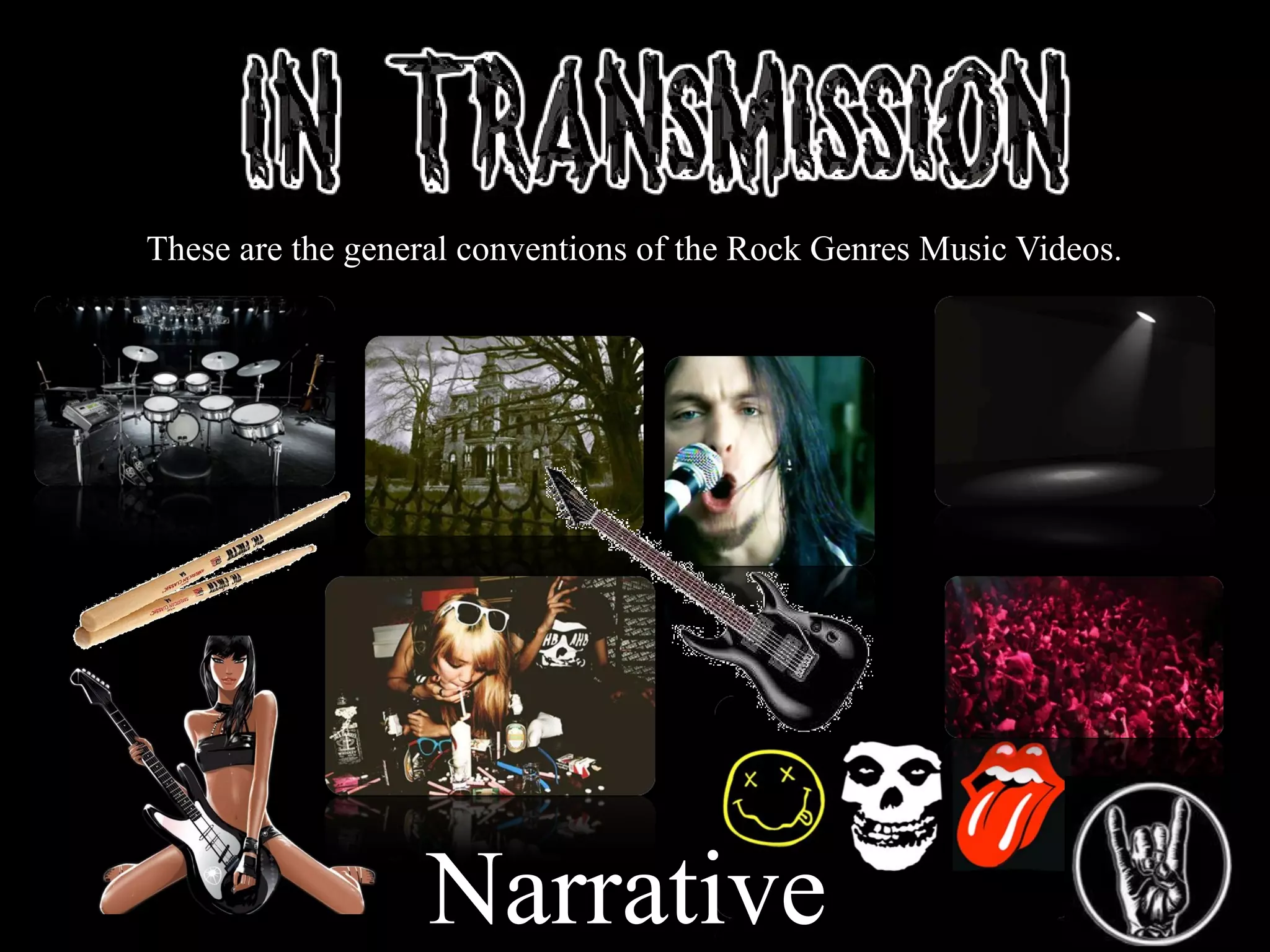 These are the general conventions of the Rock Genres Music Videos.
Narrative
 