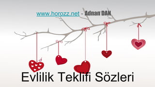 Evlilik Teklifi Sözleri
www.horozz.net - Adnan DAN
 