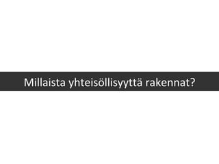 Millaista yhteisöllisyyttä rakennat? 