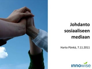 Johdanto sosiaaliseen mediaan Harto Pönkä, 7.11.2011 