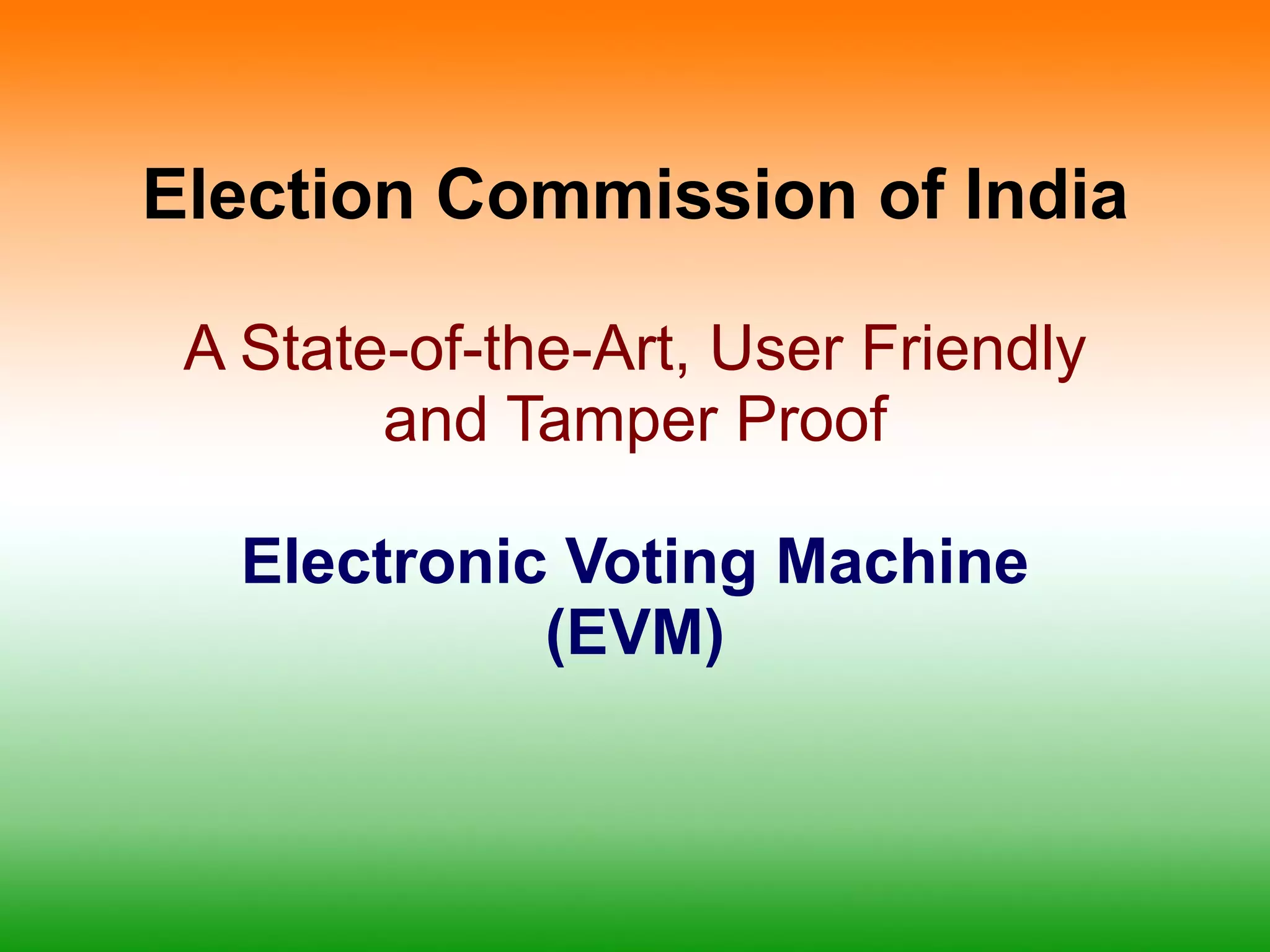 Election Commission of India A State-of-the-Art, User Friendly and Tamper Proof Electronic Voting Machine (EVM) 