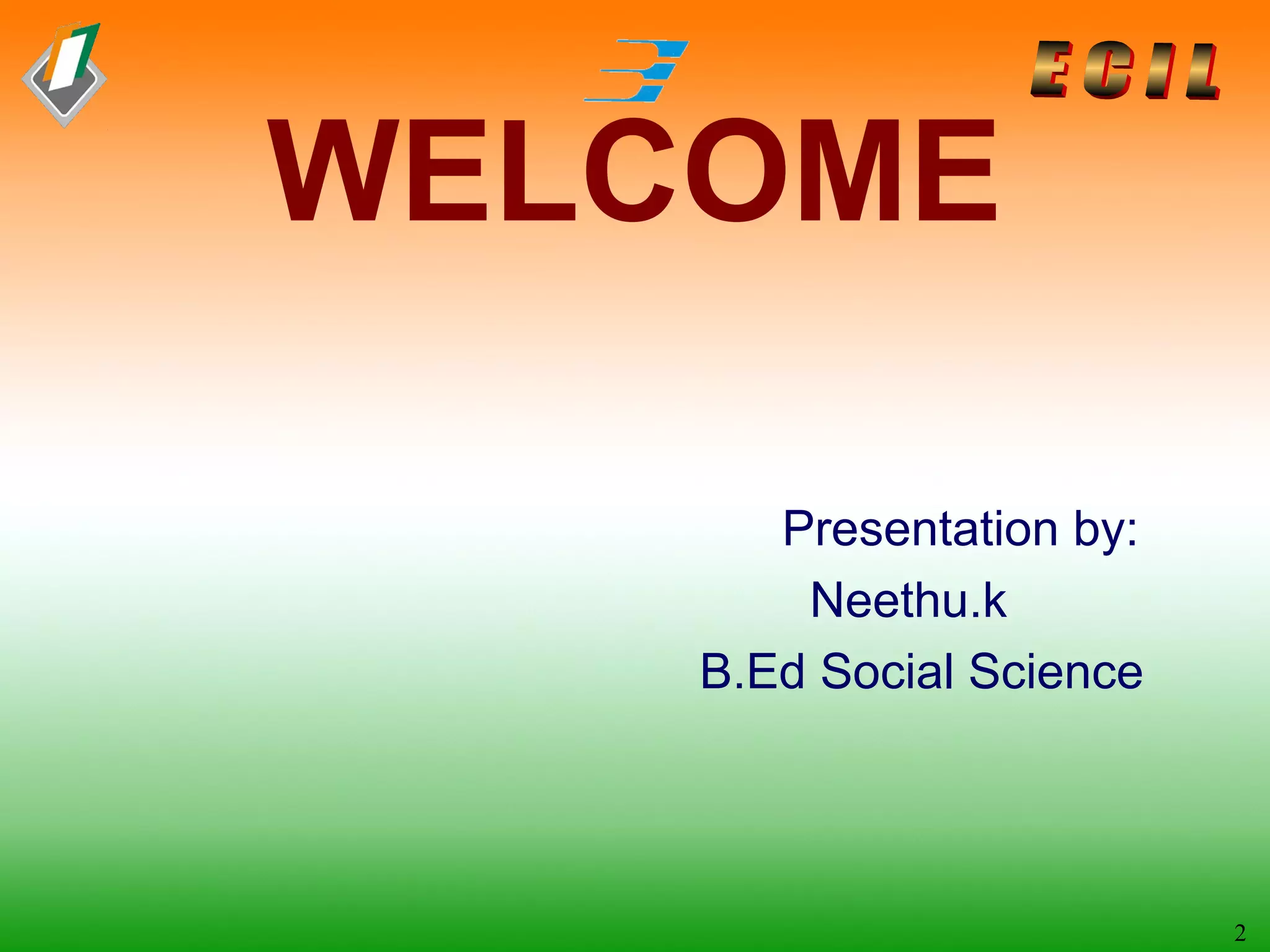 WELCOME 
Presentation by: 
Neethu.k 
B.Ed Social Science 
2 
 